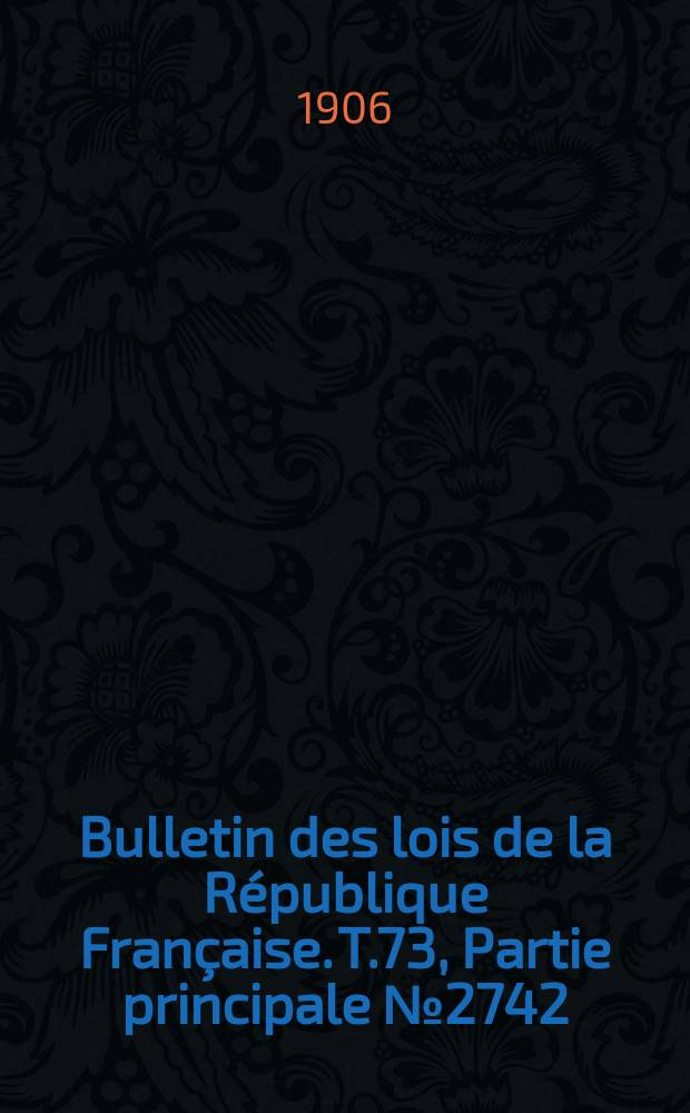 Bulletin des lois de la République Française. T.73, Partie principale №2742