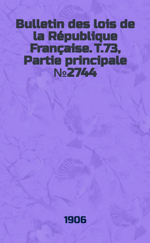 Bulletin des lois de la République Française. T.73, Partie principale №2744