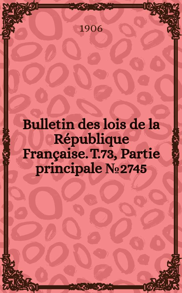 Bulletin des lois de la République Française. T.73, Partie principale №2745