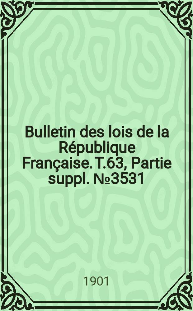 Bulletin des lois de la République Française. T.63, Partie suppl. №3531