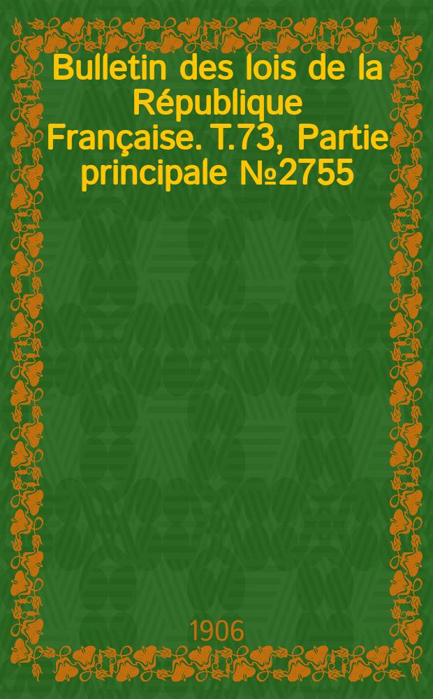 Bulletin des lois de la République Française. T.73, Partie principale №2755