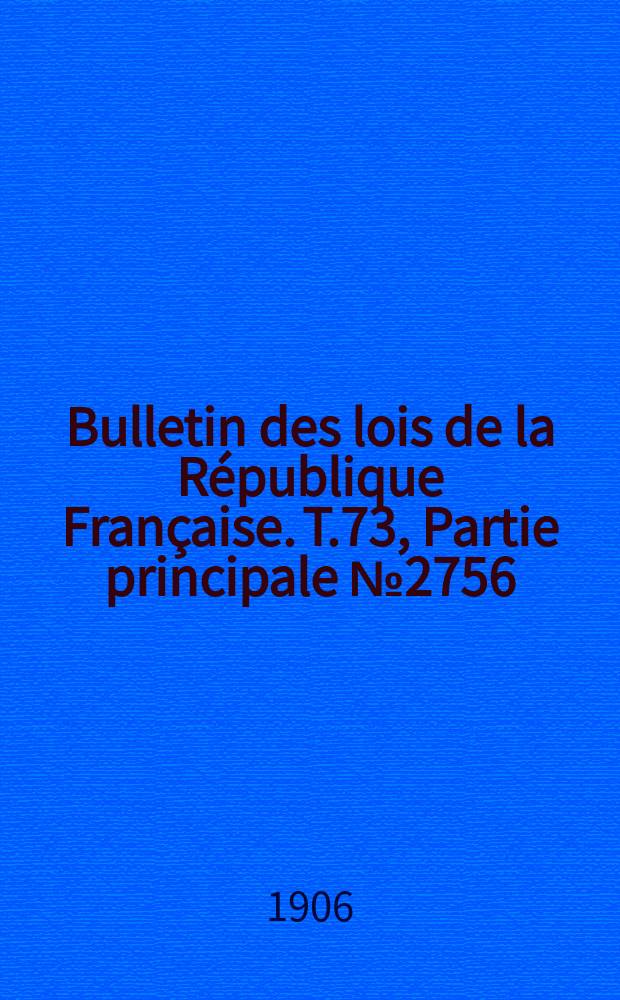 Bulletin des lois de la République Française. T.73, Partie principale №2756