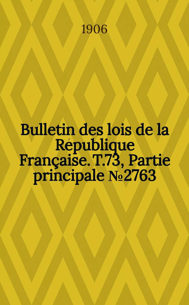 Bulletin des lois de la République Française. T.73, Partie principale №2763