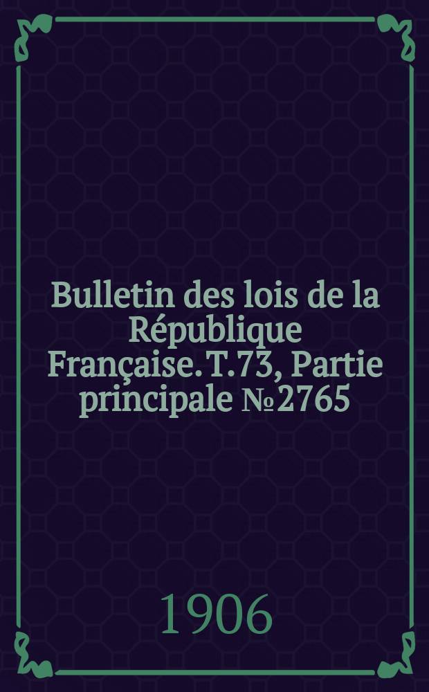 Bulletin des lois de la République Française. T.73, Partie principale №2765