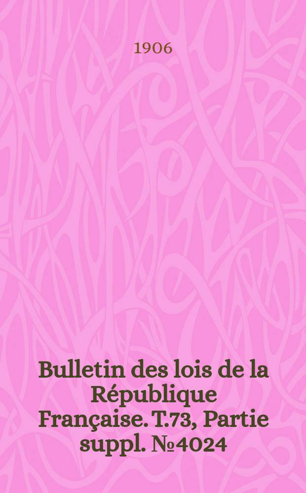 Bulletin des lois de la République Française. T.73, Partie suppl. №4024