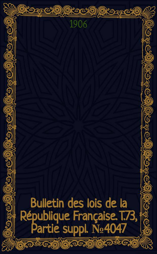 Bulletin des lois de la République Française. T.73, Partie suppl. №4047