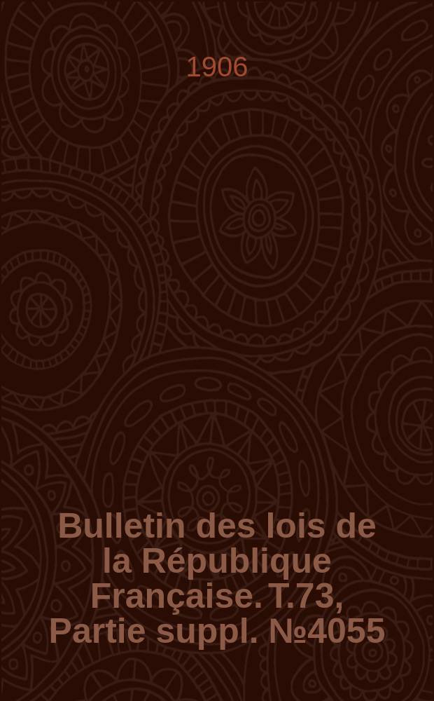 Bulletin des lois de la R&eacute;publique Fran&ccedil;aise. T.73, Partie suppl. №4055