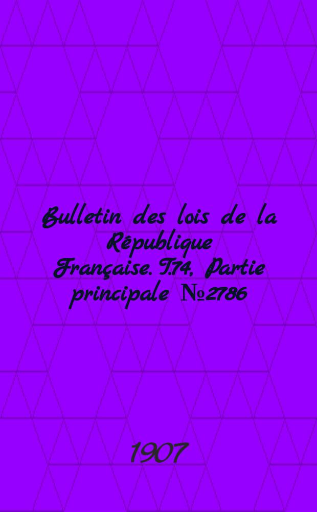 Bulletin des lois de la République Française. T.74, Partie principale №2786