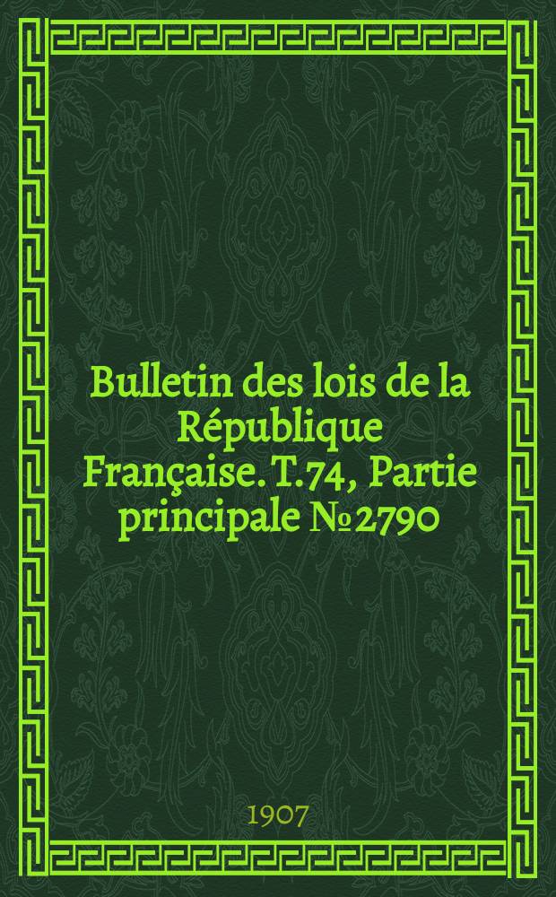Bulletin des lois de la République Française. T.74, Partie principale №2790