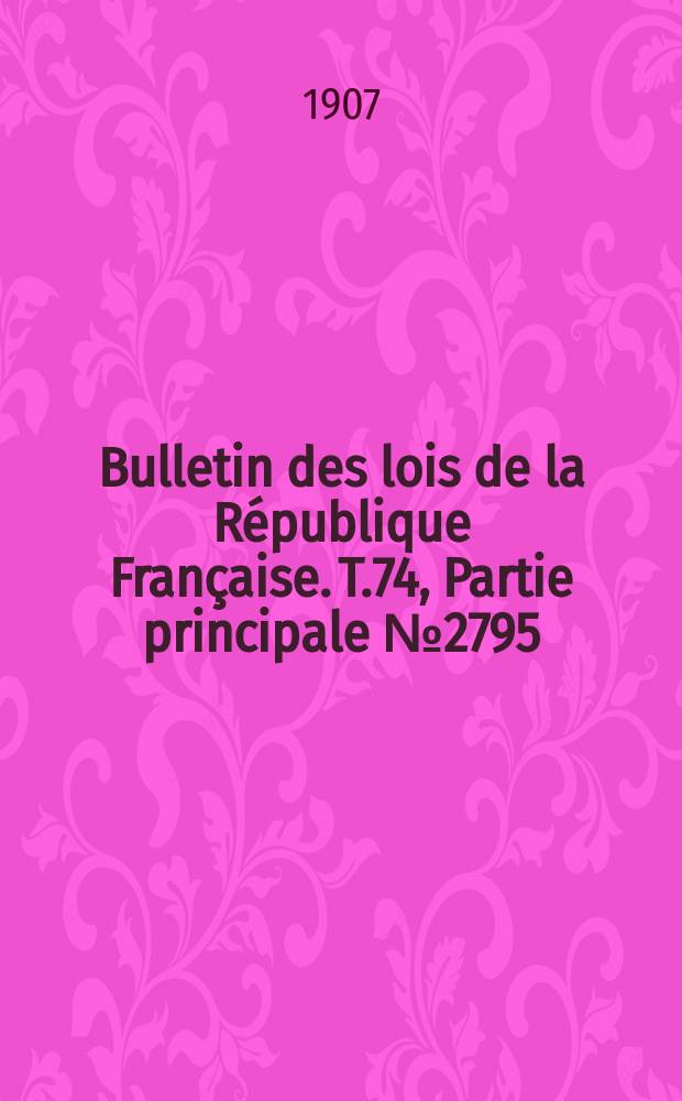 Bulletin des lois de la République Française. T.74, Partie principale №2795