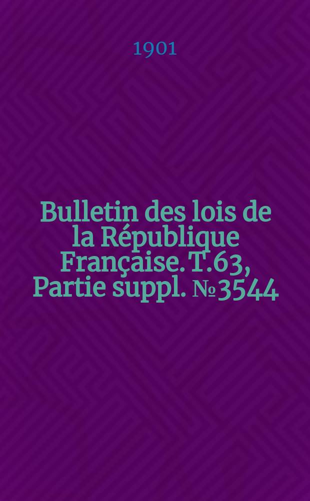 Bulletin des lois de la République Française. T.63, Partie suppl. №3544