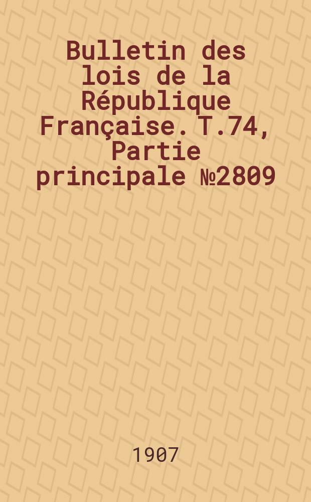 Bulletin des lois de la République Française. T.74, Partie principale №2809