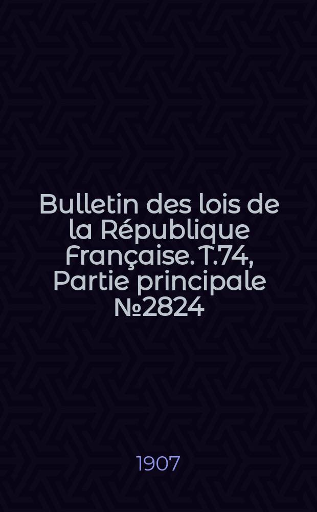 Bulletin des lois de la R&eacute;publique Fran&ccedil;aise. T.74, Partie principale №2824