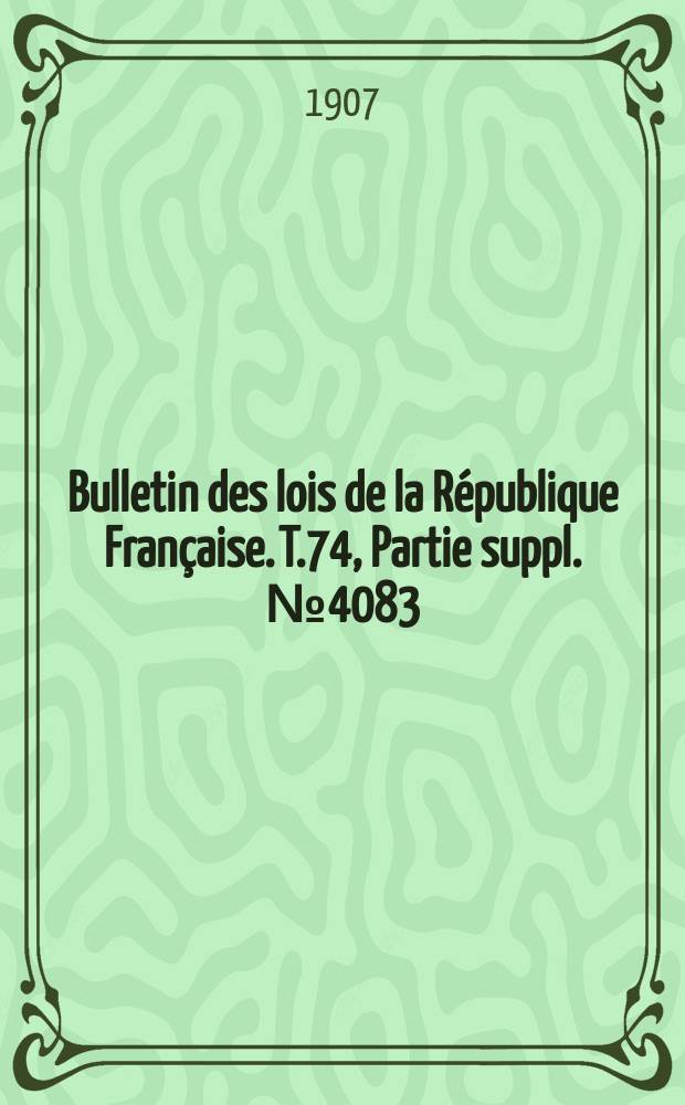 Bulletin des lois de la République Française. T.74, Partie suppl. №4083