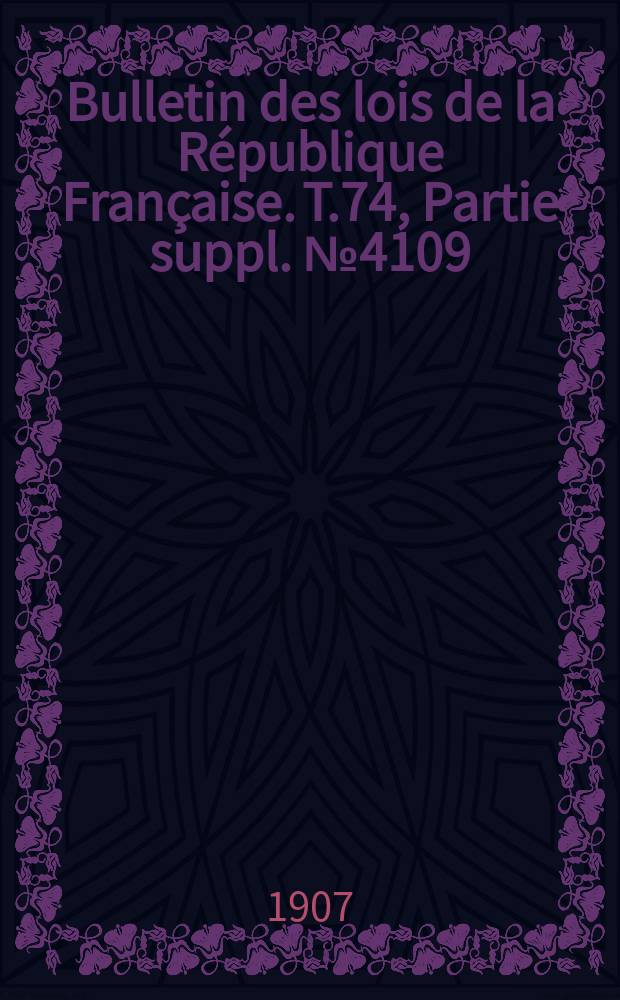Bulletin des lois de la République Française. T.74, Partie suppl. №4109