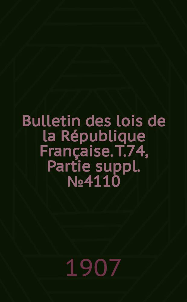 Bulletin des lois de la République Française. T.74, Partie suppl. №4110