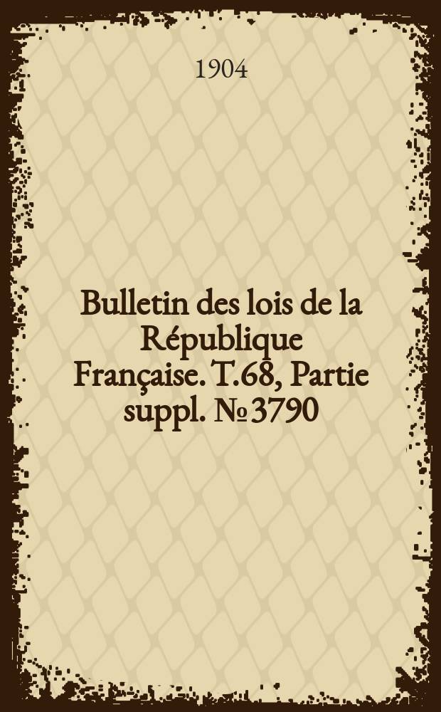 Bulletin des lois de la République Française. T.68, Partie suppl. №3790