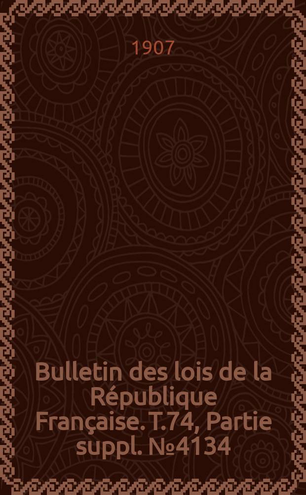 Bulletin des lois de la République Française. T.74, Partie suppl. №4134