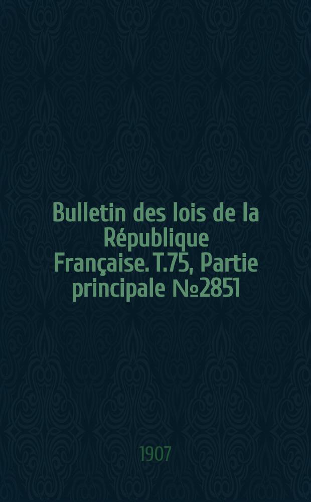 Bulletin des lois de la République Française. T.75, Partie principale №2851