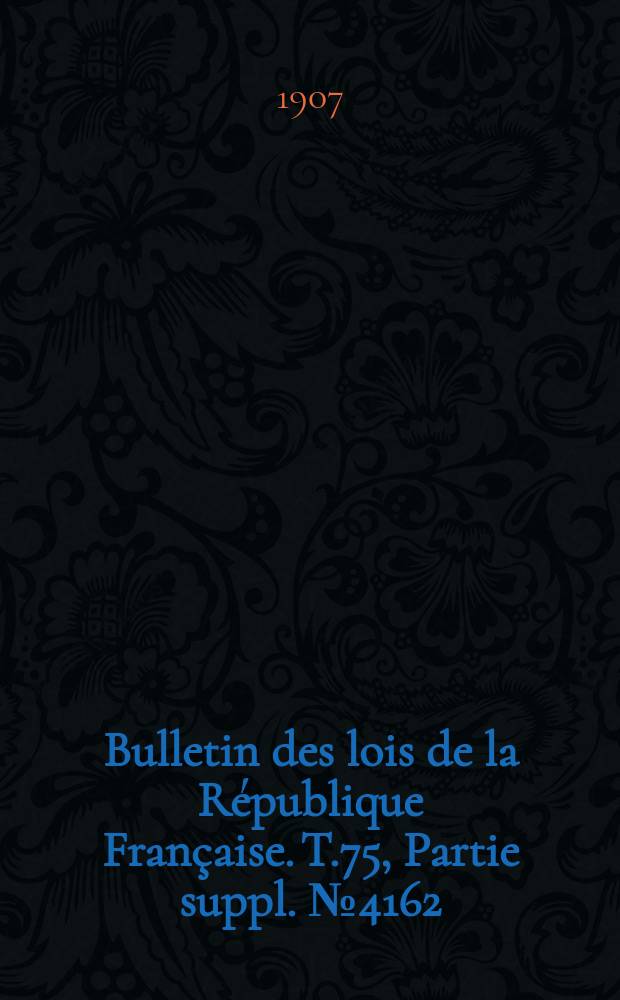 Bulletin des lois de la République Française. T.75, Partie suppl. №4162