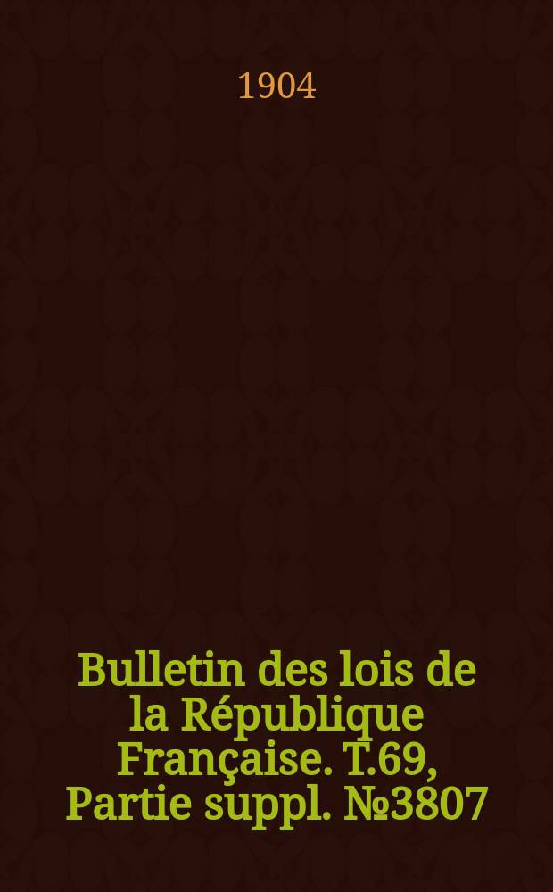 Bulletin des lois de la République Française. T.69, Partie suppl. №3807