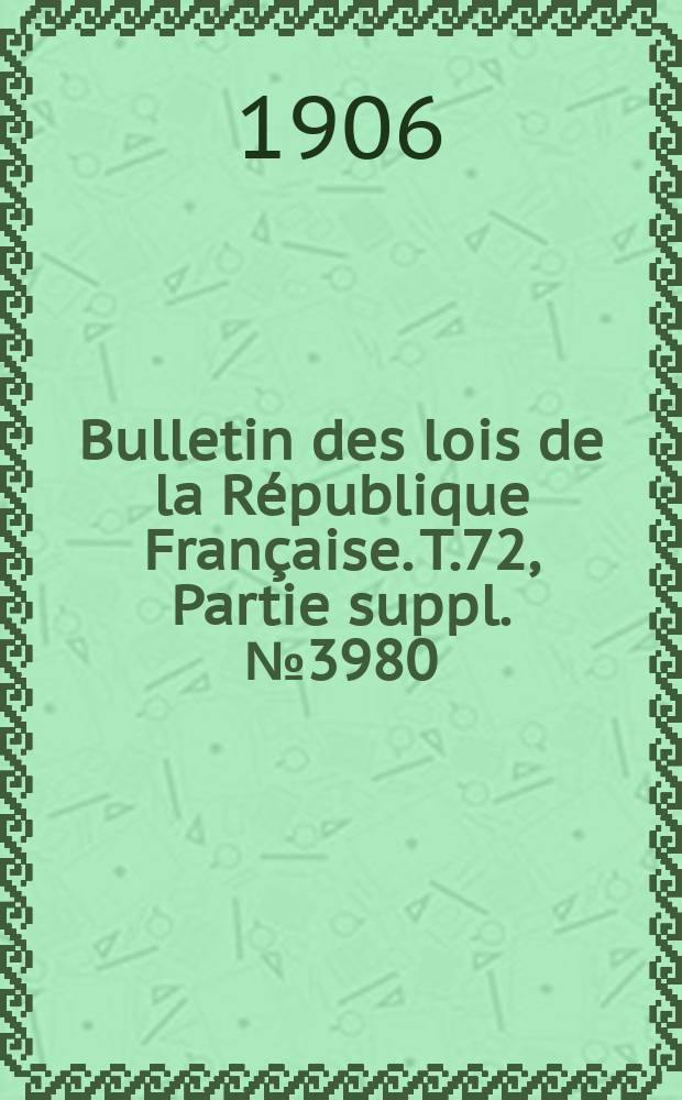 Bulletin des lois de la République Française. T.72, Partie suppl. №3980