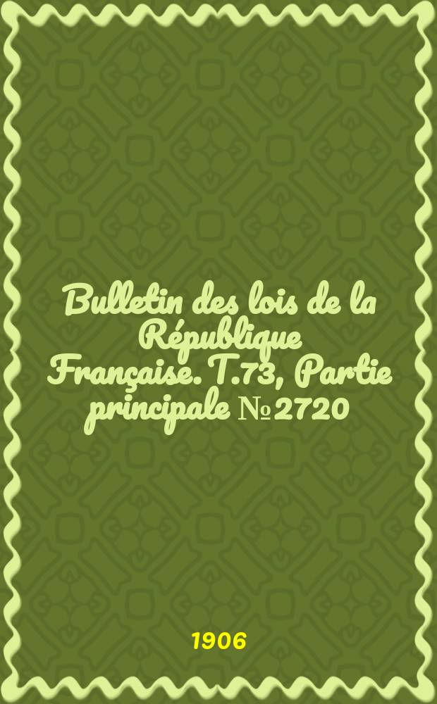 Bulletin des lois de la R&eacute;publique Fran&ccedil;aise. T.73, Partie principale №2720