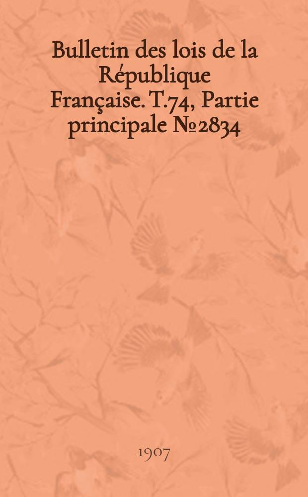 Bulletin des lois de la République Française. T.74, Partie principale №2834