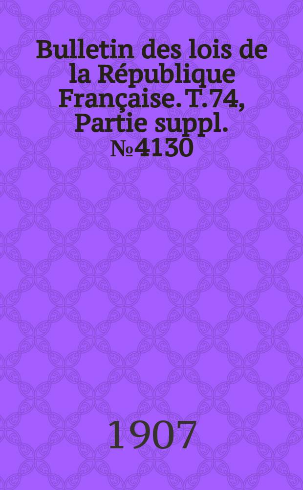 Bulletin des lois de la République Française. T.74, Partie suppl. №4130