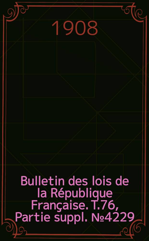 Bulletin des lois de la République Française. T.76, Partie suppl. №4229