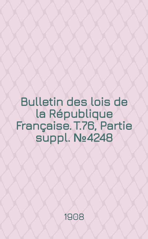 Bulletin des lois de la République Française. T.76, Partie suppl. №4248