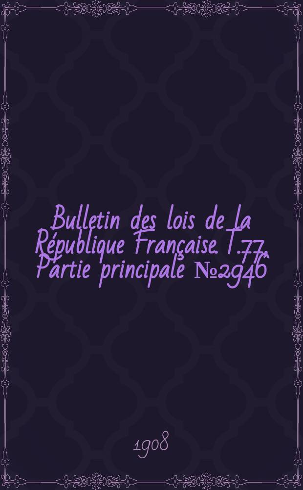 Bulletin des lois de la République Française. T.77, Partie principale №2946