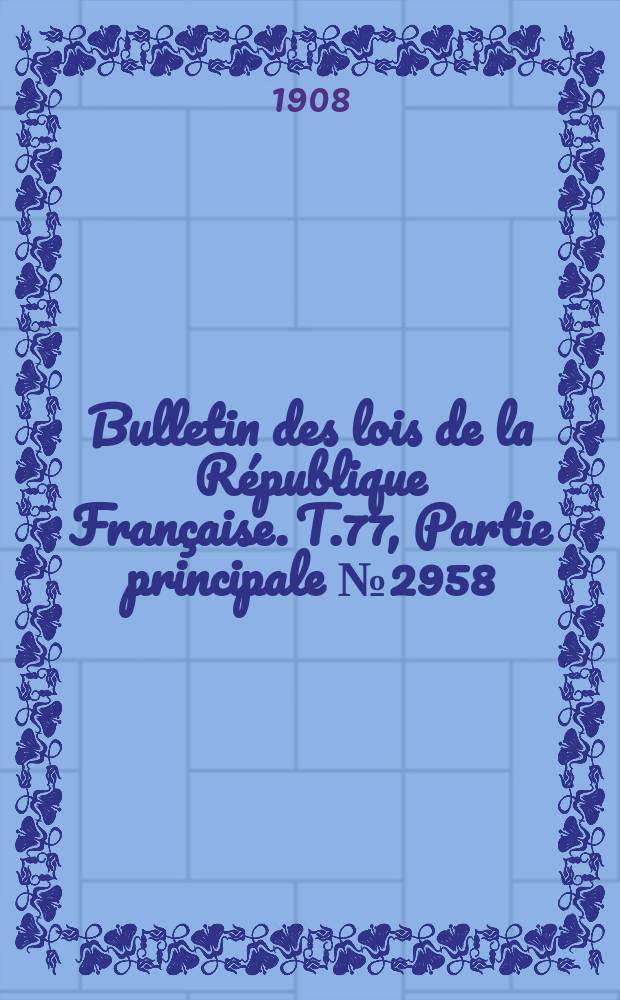 Bulletin des lois de la République Française. T.77, Partie principale №2958