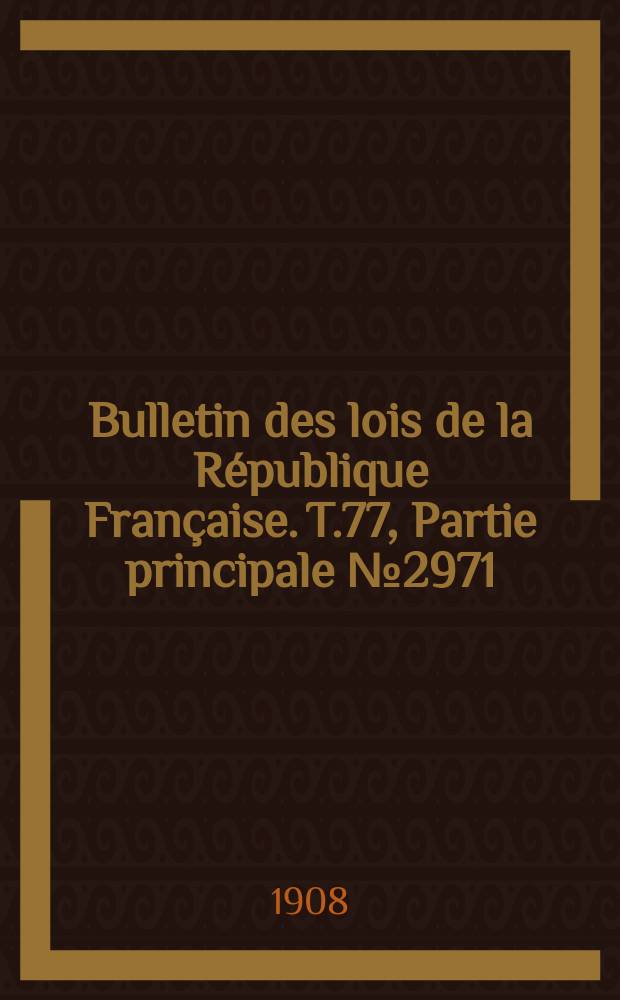 Bulletin des lois de la R&eacute;publique Fran&ccedil;aise. T.77, Partie principale №2971