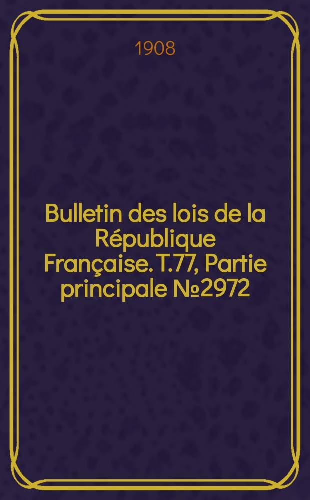Bulletin des lois de la République Française. T.77, Partie principale №2972