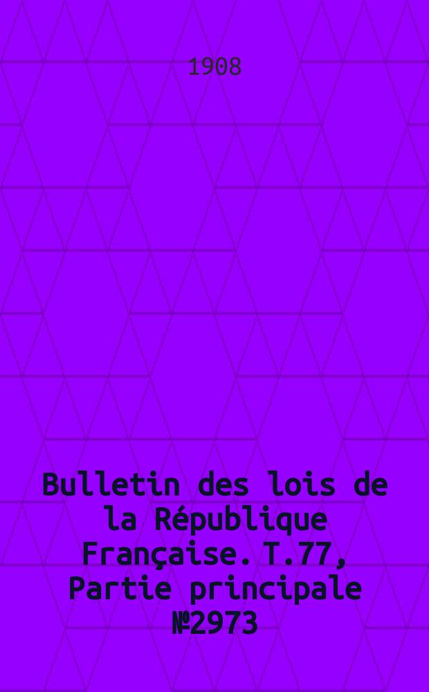 Bulletin des lois de la République Française. T.77, Partie principale №2973