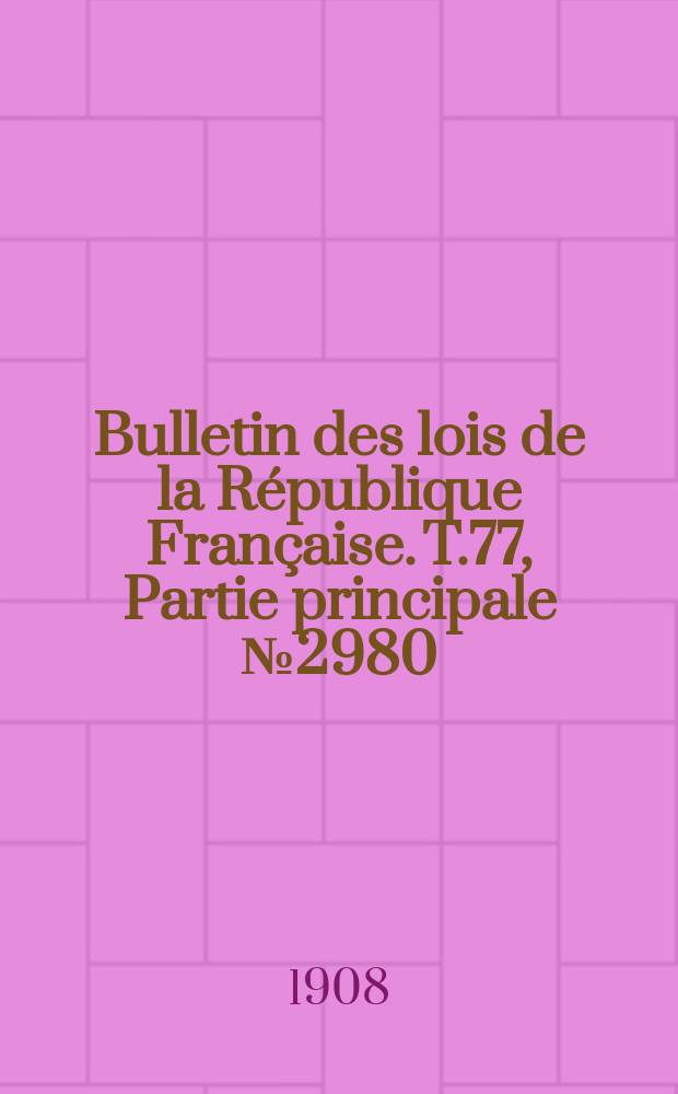 Bulletin des lois de la République Française. T.77, Partie principale №2980
