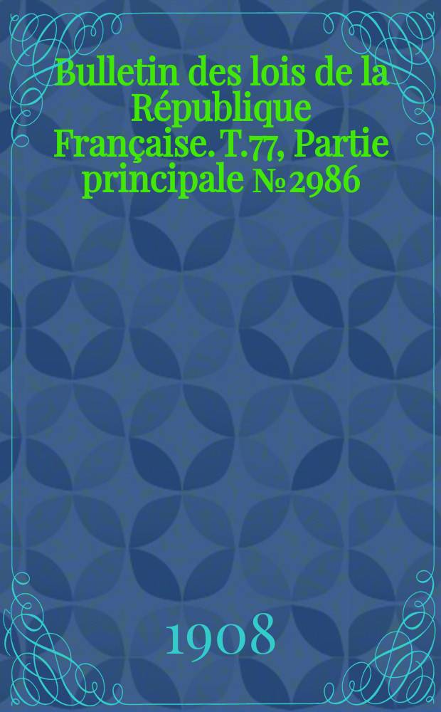 Bulletin des lois de la R&eacute;publique Fran&ccedil;aise. T.77, Partie principale №2986