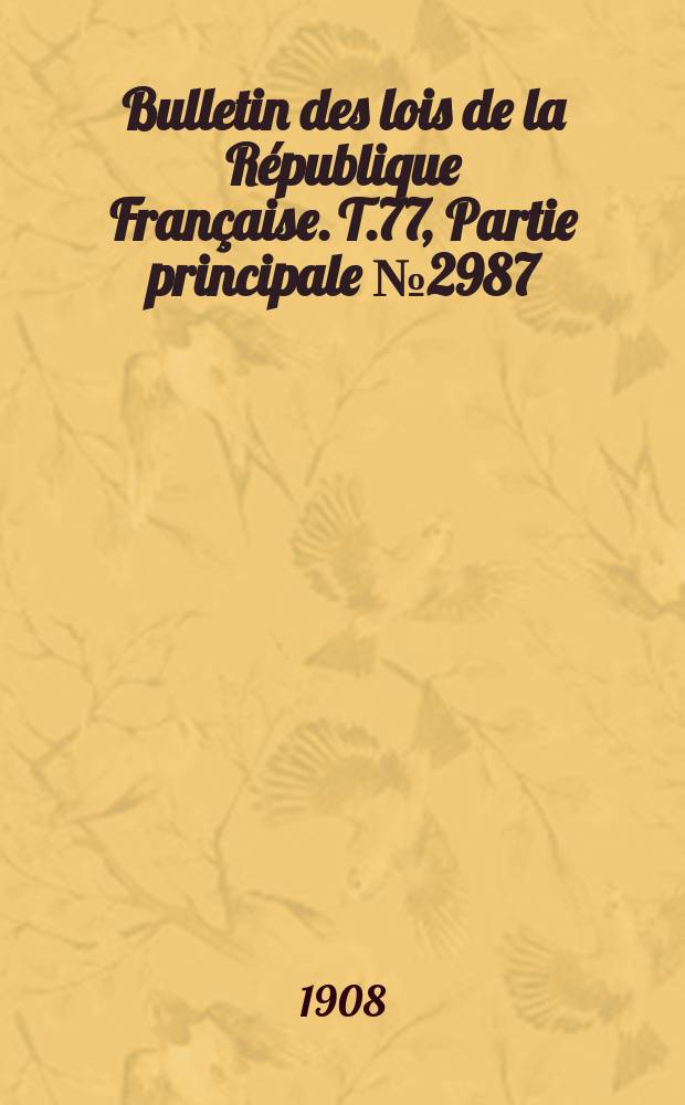Bulletin des lois de la R&eacute;publique Fran&ccedil;aise. T.77, Partie principale №2987