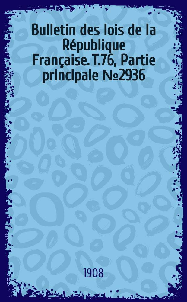 Bulletin des lois de la République Française. T.76, Partie principale №2936