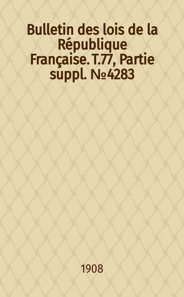 Bulletin des lois de la République Française. T.77, Partie suppl. №4283