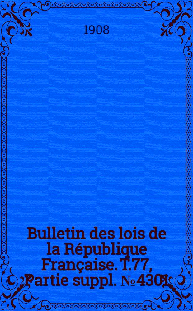 Bulletin des lois de la République Française. T.77, Partie suppl. №4301
