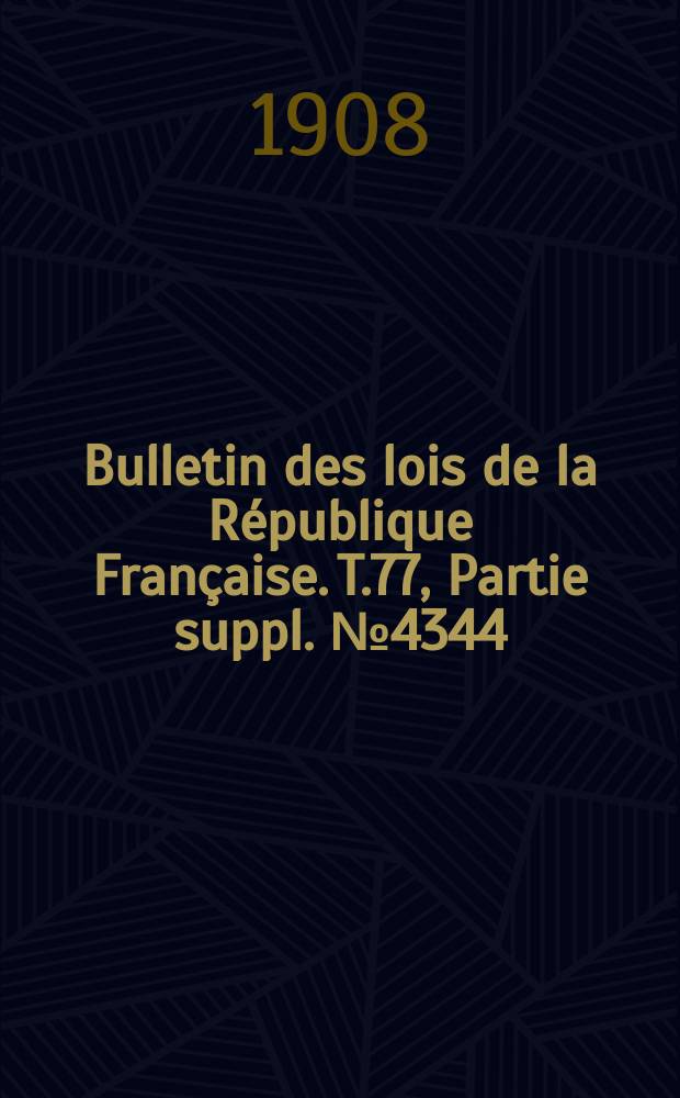 Bulletin des lois de la République Française. T.77, Partie suppl. №4344