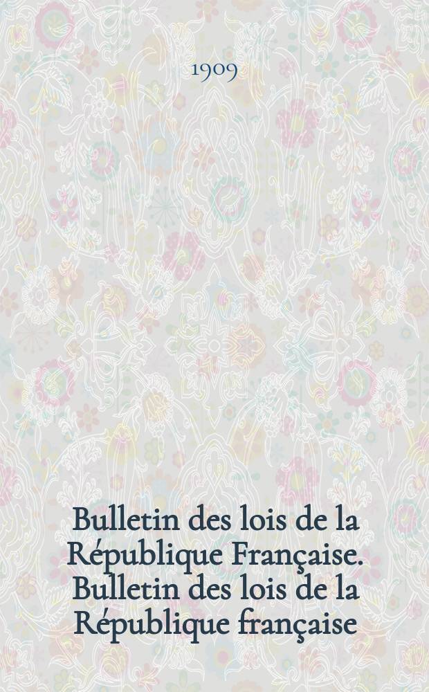 Bulletin des lois de la R&eacute;publique Fran&ccedil;aise. Bulletin des lois de la R&eacute;publique fran&ccedil;aise