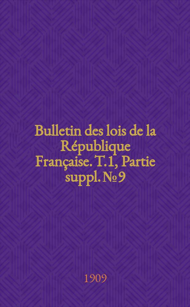 Bulletin des lois de la R&eacute;publique Fran&ccedil;aise. T.1, Partie suppl. №9