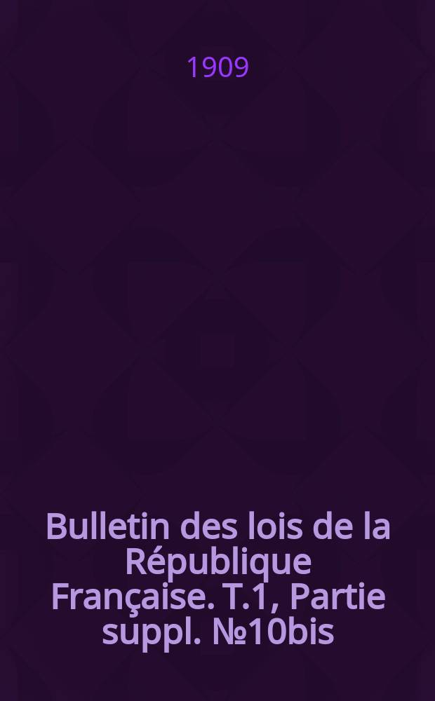 Bulletin des lois de la République Française. T.1, Partie suppl. №10bis