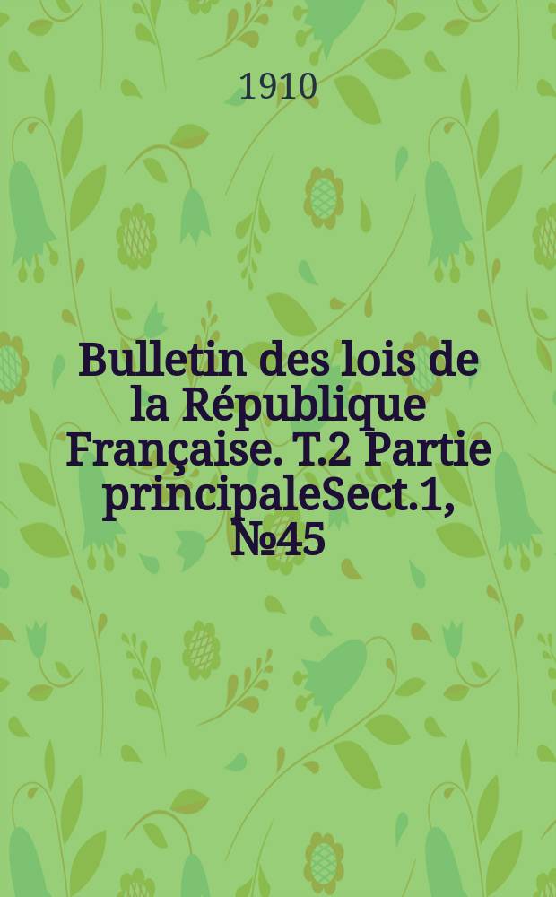 Bulletin des lois de la R&eacute;publique Fran&ccedil;aise. T.2 Partie principaleSect.1, №45