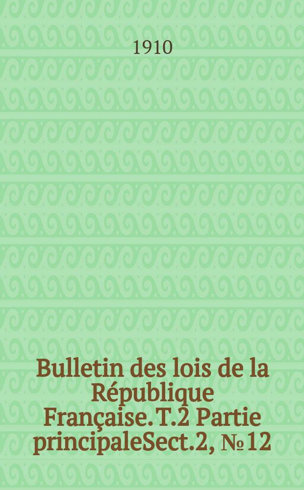 Bulletin des lois de la République Française. T.2 Partie principaleSect.2, №12