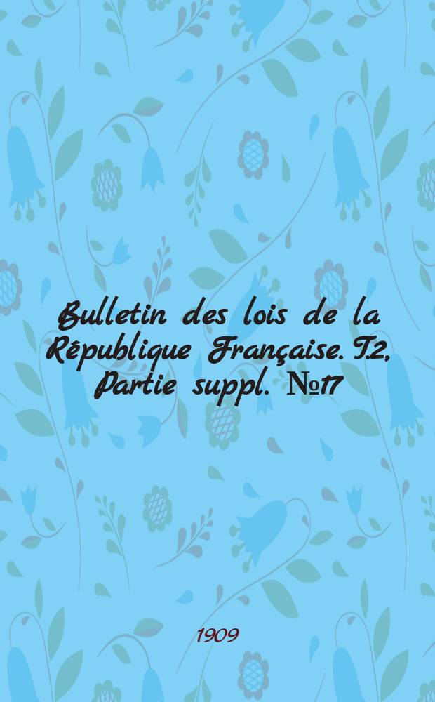 Bulletin des lois de la République Française. T.2, Partie suppl. №17