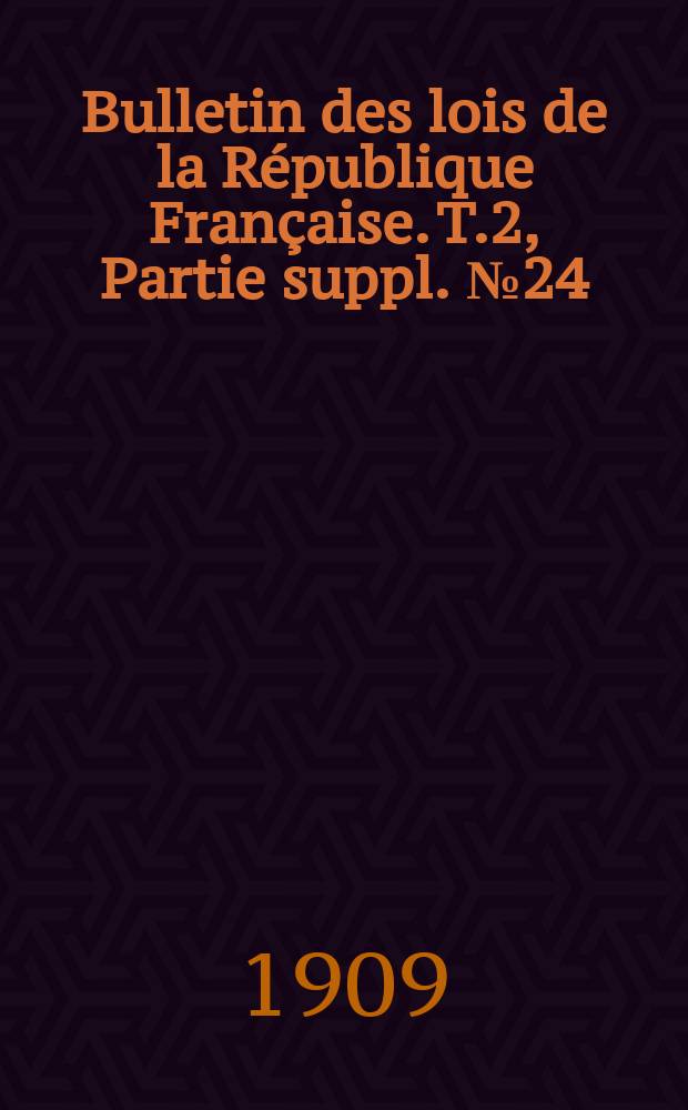Bulletin des lois de la République Française. T.2, Partie suppl. №24